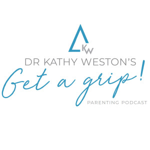 Dr Kathy Weston's Get a Grip! Parenting Podcast