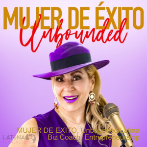 MUJER DE EXITO, Unbounded/Latina Biz Coach, Entrepreneurship