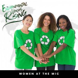 Environmental Voices Rising - Women at the Mic