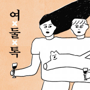 여자 둘이 토크하고 있습니다 | yeoja dul-i tokeuhago issseubnida