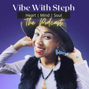 Vibe With Steph: The Podcast