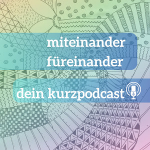Miteinander Füreinander - Dein Kurzpodcast