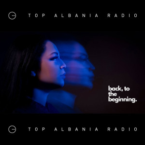 Back to the Beginning | Top Albania Radio