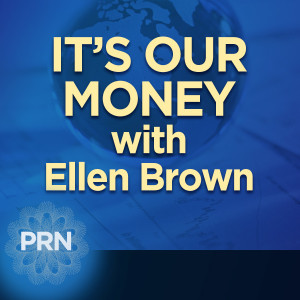 It´s Our Money with Ellen Brown
